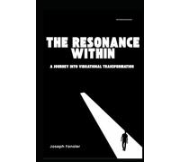 The Resonance Within: A Journey into Vibrational Transformation