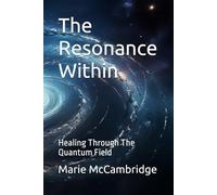 The Resonance Within: Healing Through The Quantum Field
