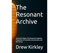 The Resonant Archive: 10 Ancient Tablets That Reveal the Forgotten Frequencies of Humanity, Consciousness, and the Cosmos (Series Title: Tesla ... Power, and the Collapse of Control)