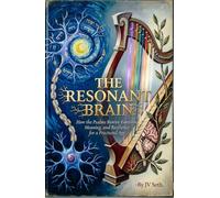 THE RESONANT BRAIN How the Psalms Rewire Emotion, Meaning, and Resilience for a Fractured Age (Hard Life Problems Worth Solving)