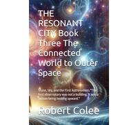 THE RESONANT CITY Book Three The Connected World to Outer Space: Stone, Sky, and the First Astronomers "The first observatory was not a building. It was a human being looking upward."
