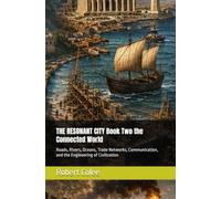 THE RESONANT CITY Book Two the Connected World: Roads, Rivers, Oceans, Trade Networks, Communication, and the Engineering of Civilization