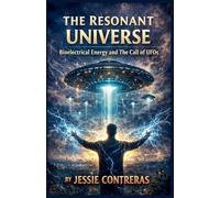 The Resonant Universe: Bioelectrical Energy And The Call Of UFOs