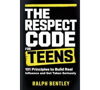 The Respect Code for Teens: 101 Principles to Build Real Influence and Get Taken Seriously (The Teen Edge Series)