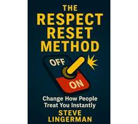 The Respect Reset Method: Change How People Treat You Instantly