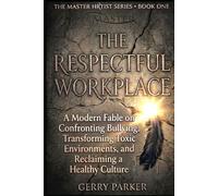 The Respectful Workplace: A Modern Fable on Confronting Bullying, Transforming Toxic Environments, and Reclaiming a Healthy Culture (The Master HRtist Series (New and Revised))