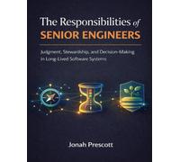 The Responsibilities of Senior Engineers: Judgment, Stewardship, and Decision-Making in Long-Lived Software Systems (The Long-Lived Systems Series: ... and Judgment for Senior Engineers)