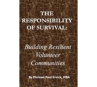 THE RESPONSIBILITY OF SURVIVAL:: Building Resilient Volunteer Communities (The First Economy)
