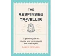 The Responsible Traveller: A Practical Guide to Reducing Your Environmental and Social Impact, Embracing Sustainable Tourism and Travelling the World With a Conscience