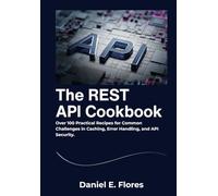 The REST API Cookbook: Over 100 Practical Recipes for Common Challenges in Caching, Error Handling, and API Security.