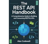 The REST API Handbook: How to Build, Test, Consume, and Document REST APIs