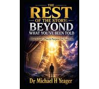 THE REST OF THE STORY: BEYOND WHAT YOU’VE BEEN TOLD: What Is God's Plan & Purpose For Your Life
