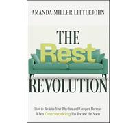 The Rest Revolution: How to Reclaim Your Rhythm and Conquer Burnout When Overworking Has Become the Norm