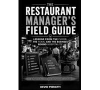 The Restaurant Manager’s Field Guide: Lessons From the Floor, the Team, and the Business Behind Hospitality