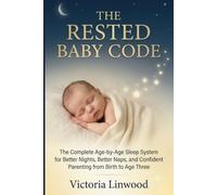 THE RESTED BABY CODE: Subtitle: The Complete Age-by-Age Sleep System for Better Nights, Better Naps, and Confident Parenting from Birth to Age Three