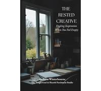 The Rested Creative: Finding Inspiration When You Feel Empty (The Return to Inner Stability Series: Gentle Guidance for Nervous System Steadiness and Ease)