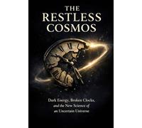 The Restless Cosmos: Dark Energy, Broken Clocks, and the New Science of an Uncertain Universe