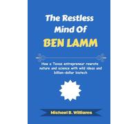 The Restless Mind of Ben Lamm: How a Texas entrepreneur rewrote nature and science with wild ideas and billion-dollar biotech