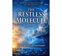 The Restless Molecule: Water, Air, and the Physics of Weather (The Atmosphere Explained - For Non-Scientists)