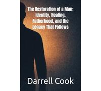 The Restoration of a Man: Identity, Healing, Fatherhood, and the Legacy That Follows