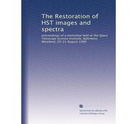 The Restoration of HST images and spectra: proceedings of a workshop held at the Space Telescope Science Institute, Baltimore, Maryland, 20-21 August 1990