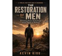 The Restoration of Men: Reclaiming Honor, Brotherhood, and the, Dignity of Manhood