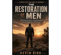 The Restoration of Men: Reclaiming Honor, Brotherhood, and the, Dignity of Manhood