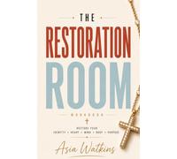 The Restoration Room: A Guided Workbook for Restoring Your Identity, Heart, Mind, Body & Purpose