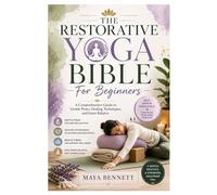 The Restorative Yoga Bible For Beginners: A Comprehensive Guide to Gentle Poses, Healing Techniques, and Inner Balance