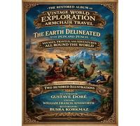 The Restored Album of Vintage World Exploration and Armchair Travel: The Earth Delineated with Pen and Pencil-Voyages, Travels, and Adventures All ... with Two Hundred Illustrations