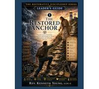 The Restored Anchor Leaders Guide: Workbook 1 - Leader's Edition A Faith-Based Guide to Knowing God, Reclaiming Identity, and Spiritual Growth