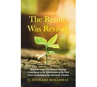 The Result Was Revival: How a Renewed Homiletical Theology Contributed to the Effectiveness of the First Great Awakening in the American Colonies