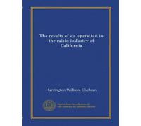 The results of co-operation in the raisin industry of California (Vol-1)