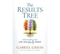 The Results Tree: A Proven Path to the Life You Really Want
