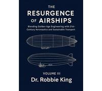 The Resurgence of Airships: Blending Golden Age Engineering with 21st-Century Aeronautics and Sustainable Transport, Volume III