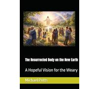 The Resurrected Body on the New Earth: A Hopeful Vision for the Weary