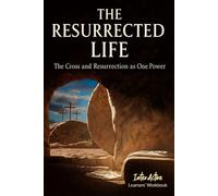 THE RESURRECTED LIFE - The Cross and Resurrection as One Power: Interactive Bible Learning - Learners' Workbook