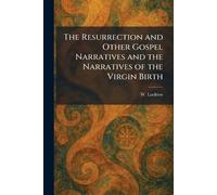 The Resurrection and Other Gospel Narratives and the Narratives of the Virgin Birth