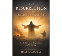 The Resurrection and the Culture of Violence: How the Risen Christ Redefines Power in a World of Rage