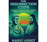 The Resurrection Code: Augustus, Jesus Christ, and the Fabrication of Antiquity