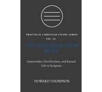THE RESURRECTION HOPE: IMMORTALITY, GLORIFICATION, AND ETERNAL LIFE IN SCRIPTURE: 3 (Practical Christian Living Series)