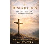 The Resurrection: How Christ’s Victory Over Death Secured Our Hope (The Cross and Redemption Series)