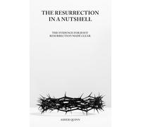 THE RESURRECTION IN A NUTSHELL: The Evidence For Jesus' Resurrection Made Clear (Christianity In A Nutshell)