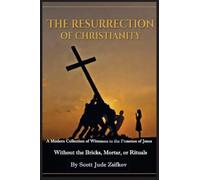 The Resurrection Of Christianity: A Modern Collection of Witnesses to the Presence of Jesus Without the Bricks, Mortar, or Rituals