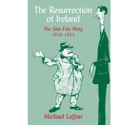 The Resurrection of Ireland: The Sinn Féin Party, 1916-1923