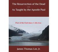 The Resurrection of the Dead --- As Taught by the Apostle Paul