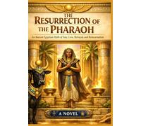 THE RESURRECTION OF THE PHARAOH: An Ancient Egyptian Novel of Mythology, Fate, Love, Betrayal, and Reincarnation (Lost Tales: Ancient Egypt Series)
