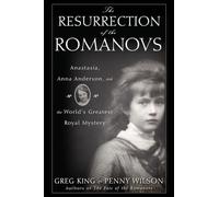 The Resurrection of the Romanovs: Anastasia, Anna Anderson, and the World's Greatest Royal Mystery