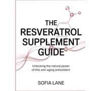 The Resveratrol Supplement Guide: Unlocking the Natural Power of this Anti-Aging Antioxidant