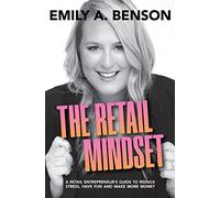 The Retail Mindset: A Retail Entrepreneur’s Guide to Reduce Stress, Have Fun and Make More Money